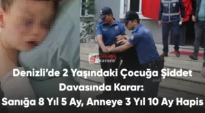 Denizli’de 2 Yaşındaki Çocuğa Şiddet Davasında Karar: Sanığa 8 Yıl 5 Ay, Anneye 3 Yıl 10 Ay Hapis