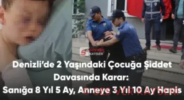 Denizli’de 2 Yaşındaki Çocuğa Şiddet Davasında Karar: Sanığa 8 Yıl 5 Ay, Anneye 3 Yıl 10 Ay Hapis