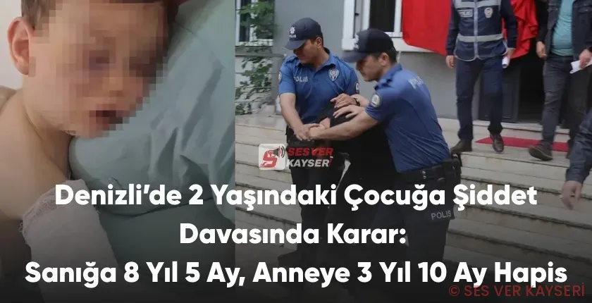 Denizli’de 2 Yaşındaki Çocuğa Şiddet Davasında Karar: Sanığa 8 Yıl 5 Ay, Anneye 3 Yıl 10 Ay Hapis