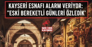 Kayseri Esnafı Alarm Veriyor: "Eski Bereketli Günleri Özledik"