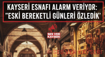 Kayseri Esnafı Alarm Veriyor: “Eski Bereketli Günleri Özledik”