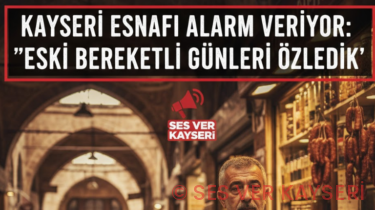 Kayseri Esnafı Alarm Veriyor: “Eski Bereketli Günleri Özledik”
