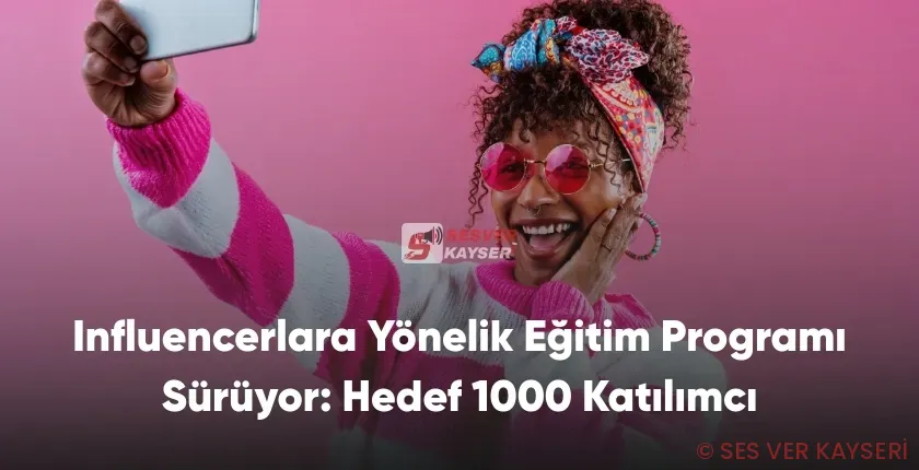 Influencerlara Yönelik Eğitim Programı Sürüyor: Hedef 1000 Katılımcı
