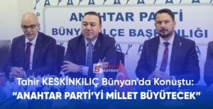 Tahir Keskinkılıç Bünyan’da Konuştu: “Anahtar Parti’yi Millet Büyütecek”