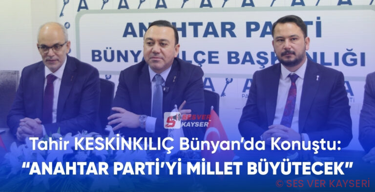 Tahir Keskinkılıç Bünyan’da Konuştu: “Anahtar Parti’yi Millet Büyütecek”