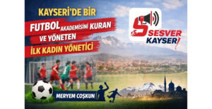 Kayseri’de Bir İlk: Futbol Akademisini Kuran ve Yöneten İlk Kadın Yönetici