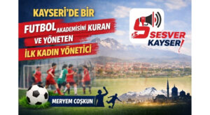 Kayseri’de Bir İlk: Futbol Akademisini Kuran ve Yöneten İlk Kadın Yönetici