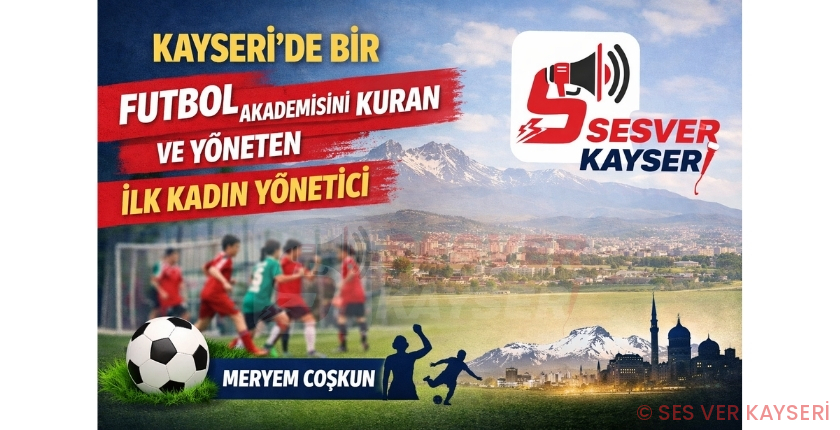 Kayseri’de Bir İlk: Futbol Akademisini Kuran ve Yöneten İlk Kadın Yönetici