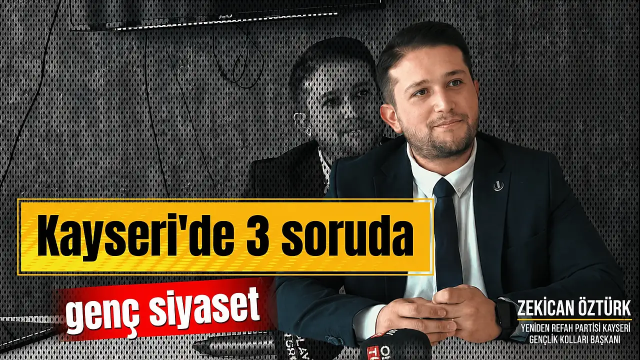 Kayseri Gençliğinin Siyasete Bakışı: Zekican Öztürk'ten İstihdam, Sosyal Yaşam ve Gelecek Beklentileri